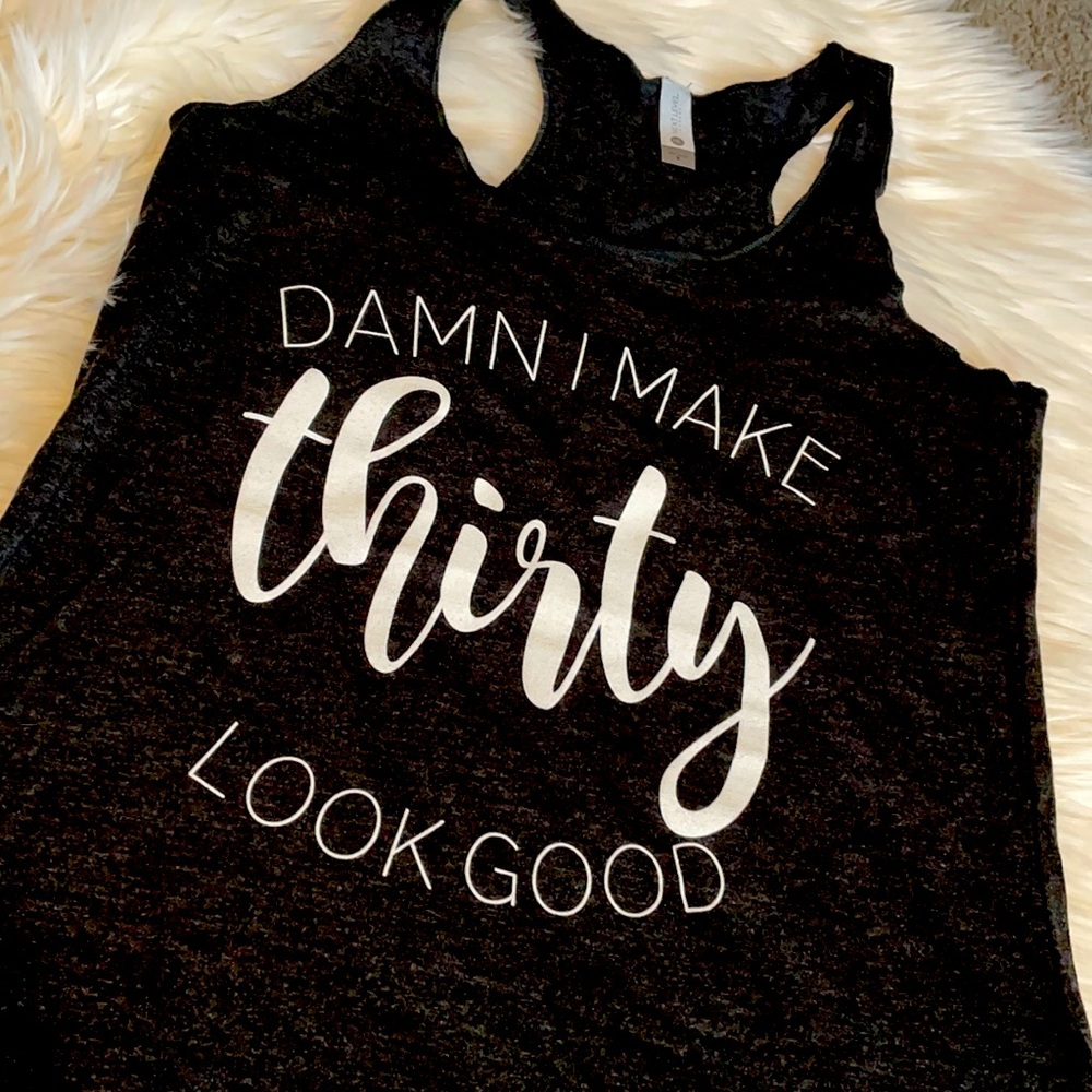 ‼️BLOWOUT SALE‼️5/$25
“Damn I make thirty 30 look good” Tank top shirt NEW